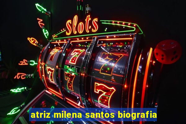 atriz milena santos biografia